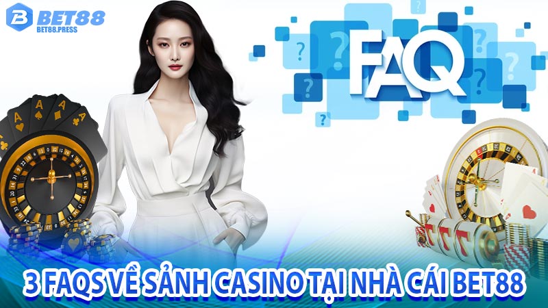 3 FAQs về sảnh casino tại nhà cái Bet88