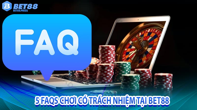 5 FAQs chơi có trách nhiệm tại bet88