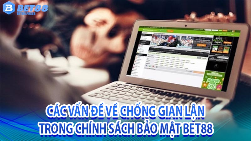 Các vấn đề về chống gian lận trong chính sách bảo mật bet88