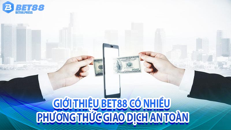 Giới thiệu bet88 có nhiều phương thức giao dịch an toàn 