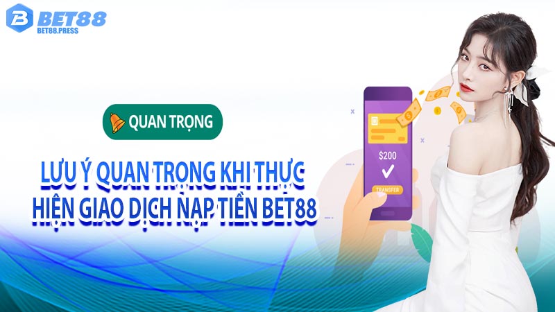 Lưu ý quan trọng khi thực hiện giao dịch nạp tiền Bet88