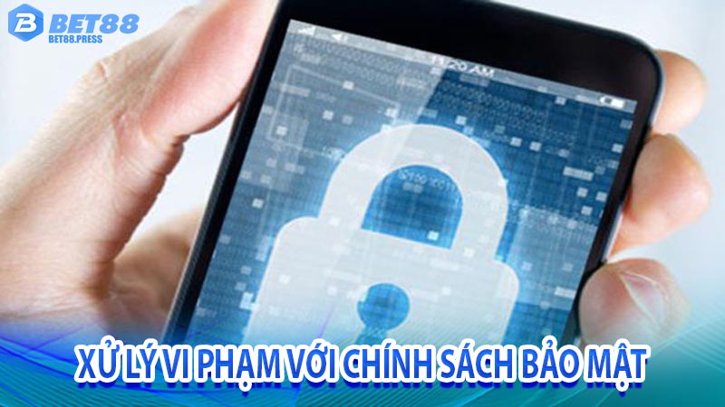 Xử lý vi phạm đối với khách hàng không tuân thủ chính sách bảo mật của bet88