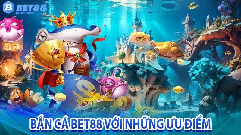 Bắn cá bet88 với những ưu điểm